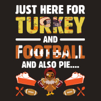 Thanksgiving Turkey Just Here For Turkey And Football And Also Pie Tank Top | Artistshot