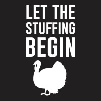 Thanksgiving Turkey Let The Stuffing Begin T-shirt | Artistshot