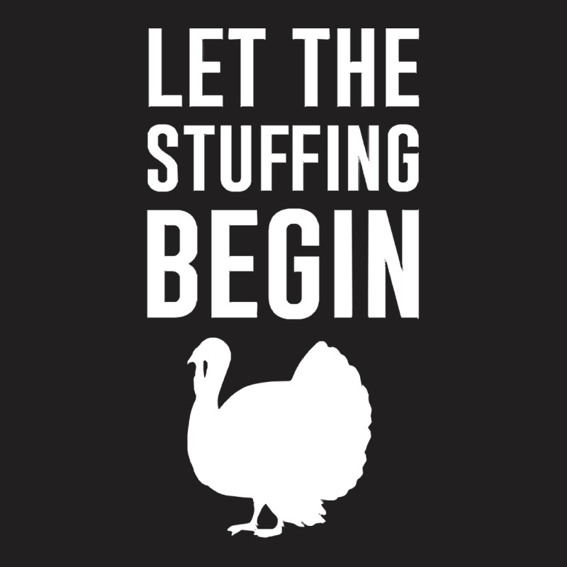 Thanksgiving Turkey Let The Stuffing Begin T-shirt | Artistshot