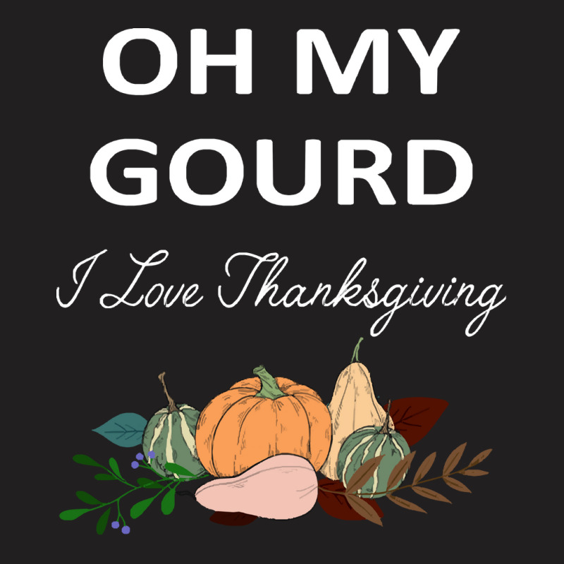 Thanksgiving Turkey Oh My Ground I Love Thanksgiving T-shirt | Artistshot