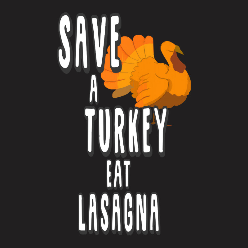 Thanksgiving Turkey Save A Turkey Eat Lasagna T-shirt | Artistshot