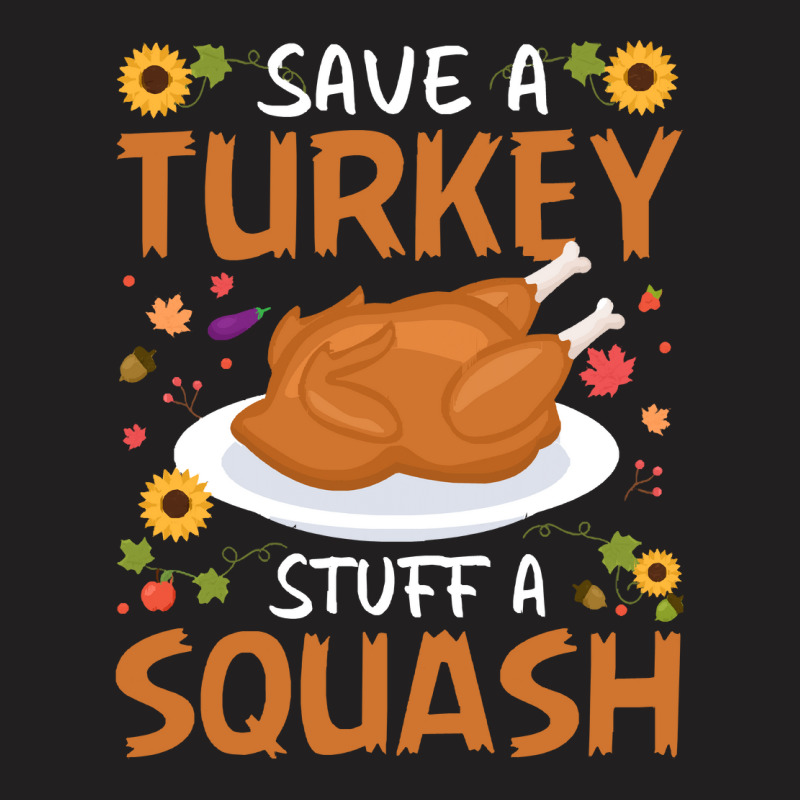 Thanksgiving Turkey Save A Turkey Stuff A Squash T-shirt | Artistshot