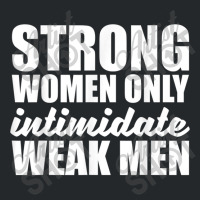 Strong Women Only Intimidate Weak Men Feminist Crewneck Sweatshirt | Artistshot