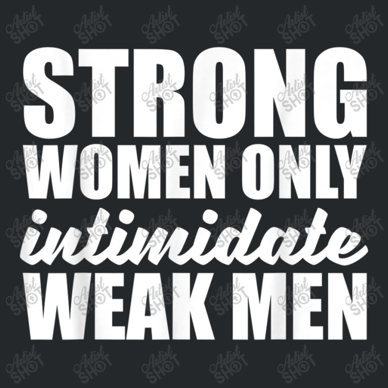 Strong Women Only Intimidate Weak Men Feminist Crewneck Sweatshirt by ValentinoHoover | Artistshot