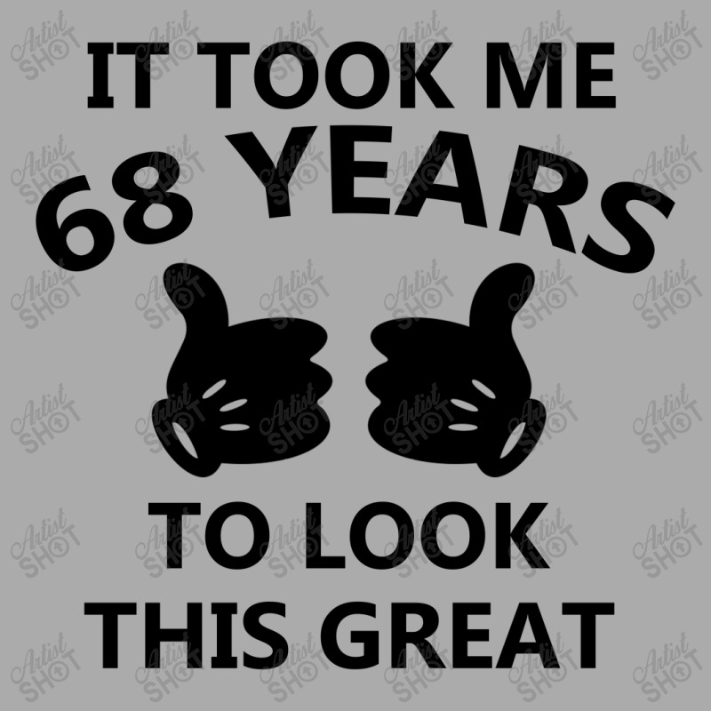 It Took Me 68 Years To Look This Great T-shirt | Artistshot