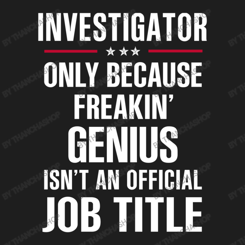 Gift For Freakin' Genius Investigator Classic T-shirt by thanchashop | Artistshot