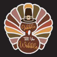 Thanksgiving Turkey Thanksgiving Turkey - Gobble Till You Wobble T-shirt | Artistshot