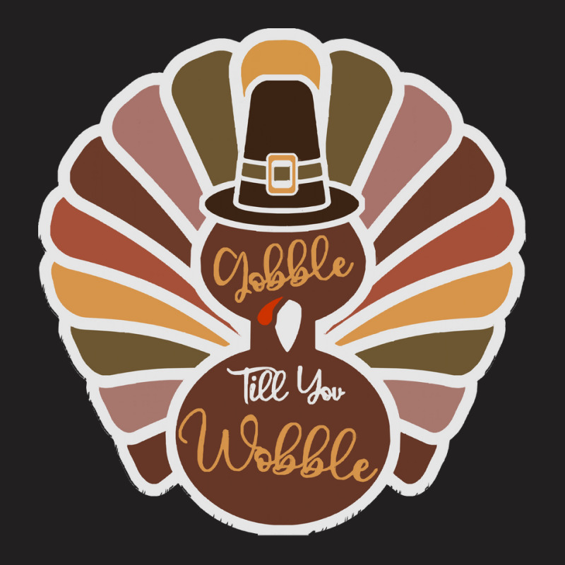 Thanksgiving Turkey Thanksgiving Turkey - Gobble Till You Wobble T-shirt | Artistshot