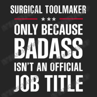 Surgical Toolmaker Because Badass Isn't A Job Title Unisex Hoodie | Artistshot