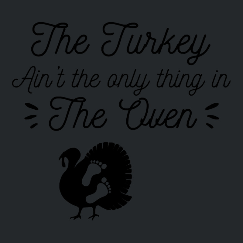 Thanksgiving Turkey The Turkey Ain't The Only Thing In The Oven Crewneck Sweatshirt | Artistshot