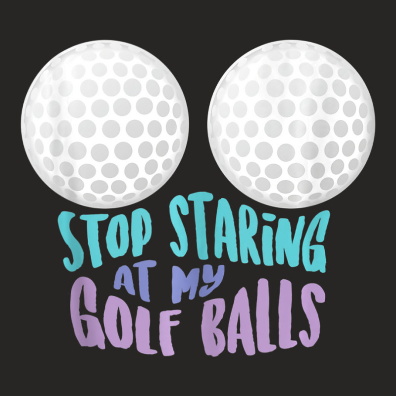 Stop Staring At My Golf Balls Cute Golfing Joke Ladies Fitted T-Shirt by cm-arts | Artistshot