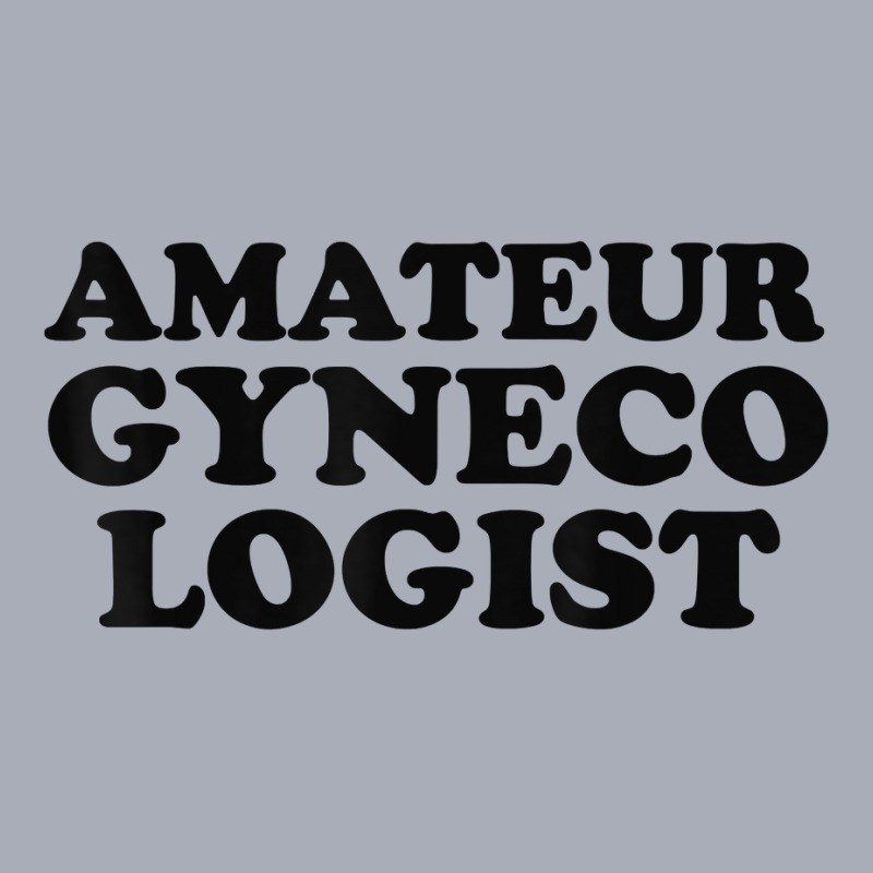 Amateur Gynecologist T Shirt Tank Dress by cm-arts | Artistshot