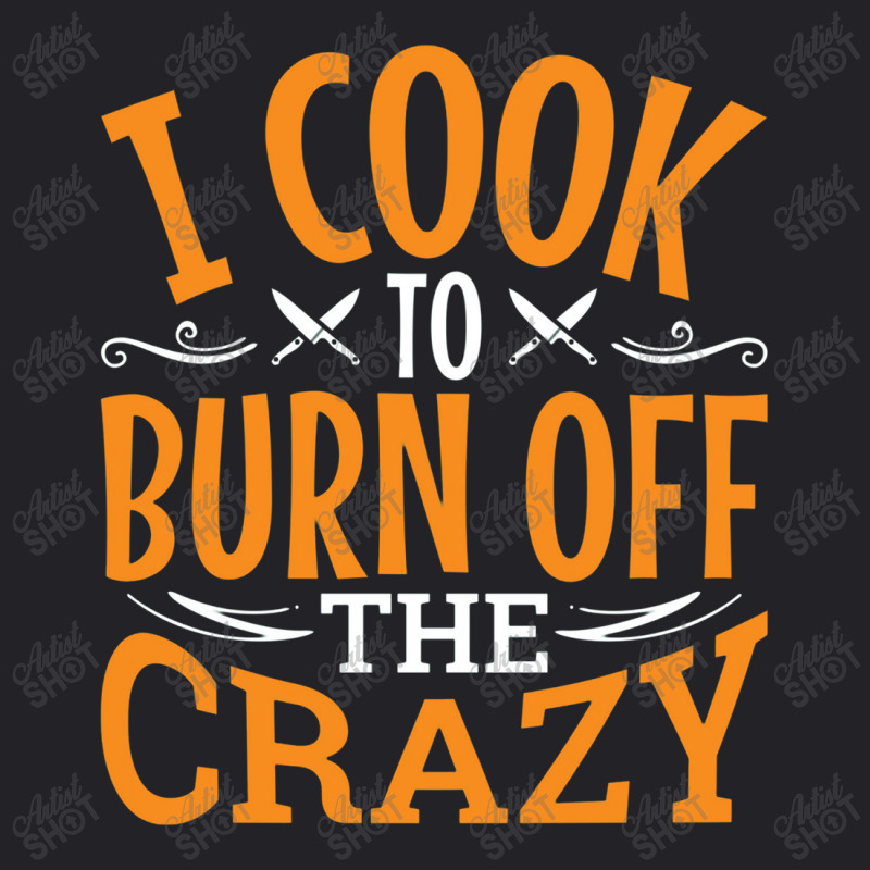 I Cook To Burn Off The Crazy Funny Chef Pullover Youth Tee by nastitin | Artistshot