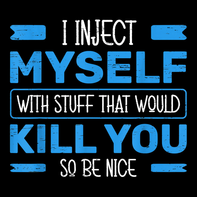 I Inject Myself With Stuff That Would Kill You So Be Nice T Shirt Pocket T-shirt | Artistshot