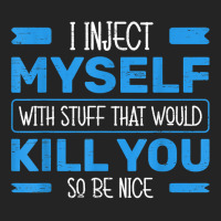 I Inject Myself With Stuff That Would Kill You So Be Nice T Shirt 3/4 Sleeve Shirt | Artistshot