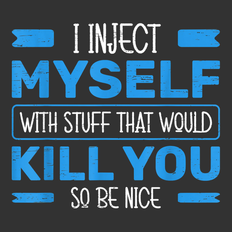 I Inject Myself With Stuff That Would Kill You So Be Nice T Shirt Baby Bodysuit | Artistshot