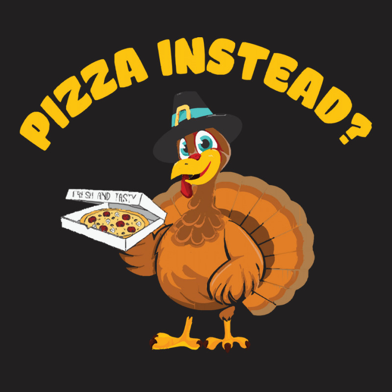 Thanksgiving Turkeypizza Instead T-shirt | Artistshot