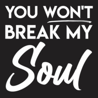 You Won't Break My Soul Motivational Inspirational Quote T-shirt | Artistshot