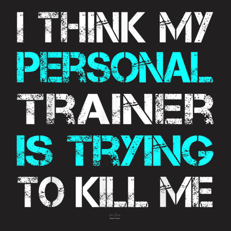 Gym I Think My Trainer Is Trying To Kill Me Personal Trainer T-shirt | Artistshot