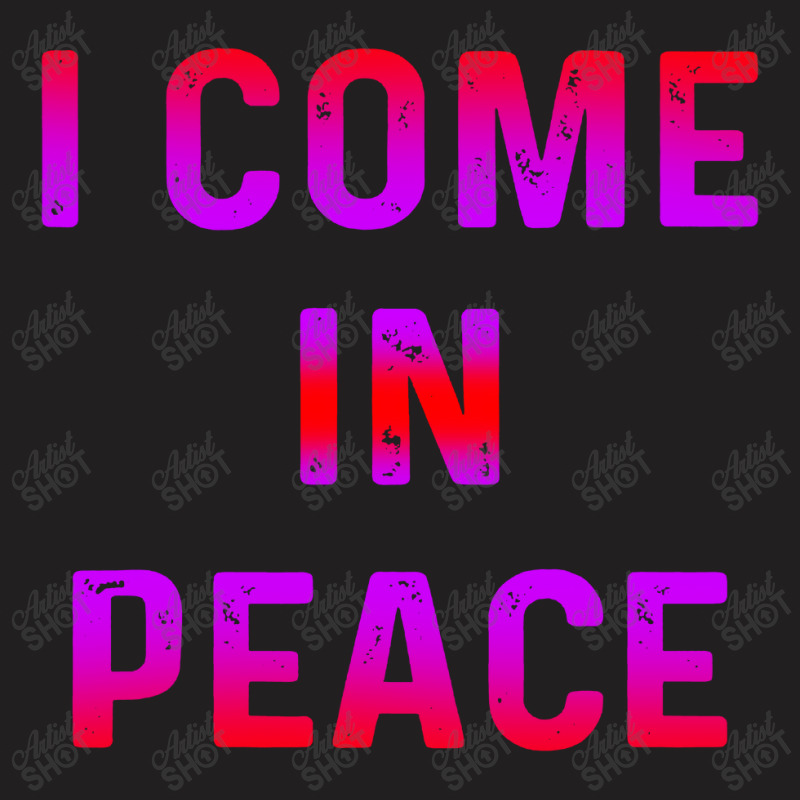 I Come In Peace T-shirt | Artistshot