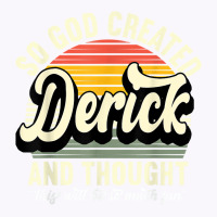 Mens So God Created Derick   Name Derick Birthday T Shirt Tank Top | Artistshot