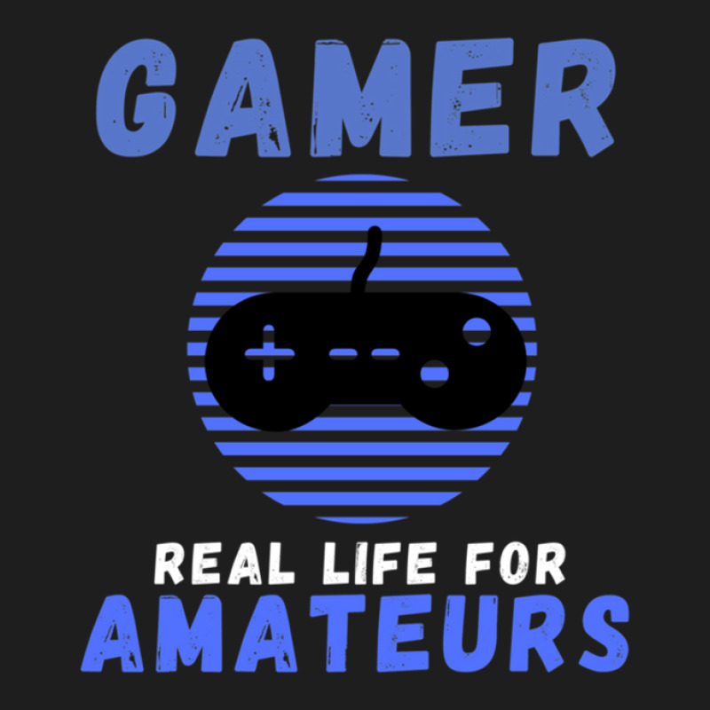 Gamer Real Life For Amateurs Classic T-shirt by RichardLopez | Artistshot