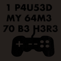 I Paused My Game To Be Here Leet Code Style  1 P4u53d My 64m3 70 B3 H3 Tank Top | Artistshot