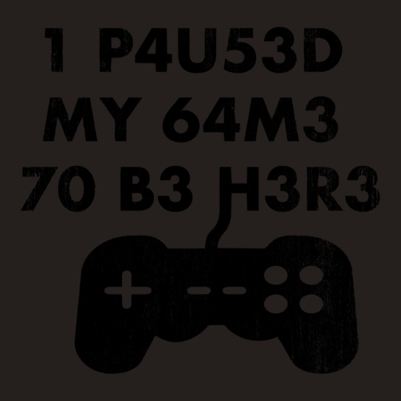 I Paused My Game To Be Here Leet Code Style  1 P4u53d My 64m3 70 B3 H3 Tank Top by MONIQUEWORTH | Artistshot