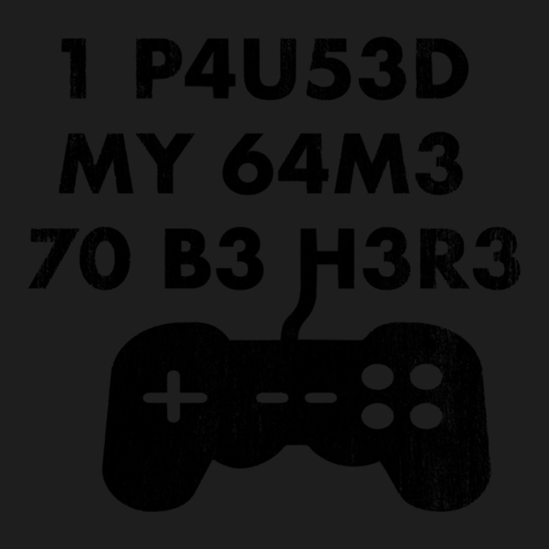 I Paused My Game To Be Here Leet Code Style  1 P4u53d My 64m3 70 B3 H3 Classic T-shirt by MONIQUEWORTH | Artistshot