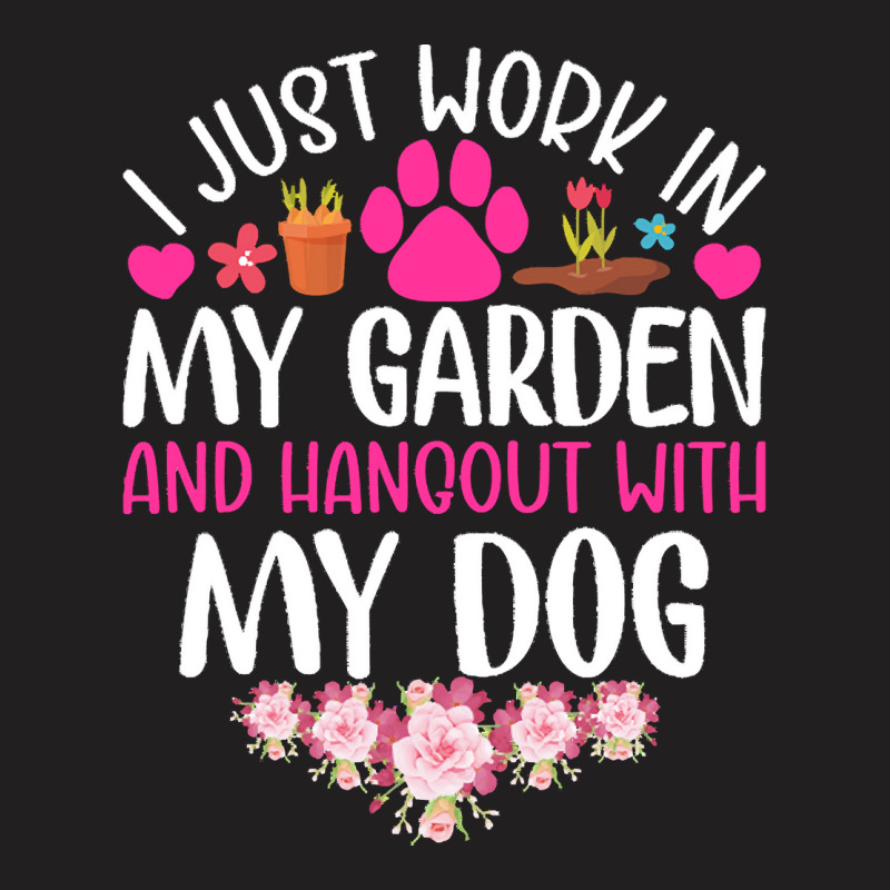 Dog I Just Work In My Garden And Hang Out Whit My Dog T-Shirt by beaverbuck | Artistshot