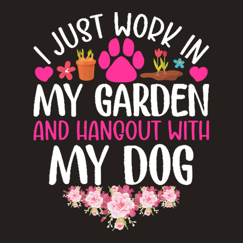 Dog I Just Work In My Garden And Hang Out Whit My Dog Tank Top by beaverbuck | Artistshot