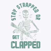 Stay Strapped Or Get Clapped T Shirt Tank Top | Artistshot