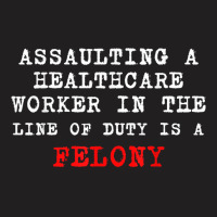 Funny,assaulting A Healthcare Worker Is A Felony T Shirt T-shirt | Artistshot