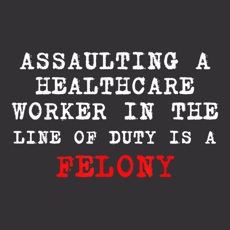 Funny,assaulting A Healthcare Worker Is A Felony T Shirt Vintage Short | Artistshot