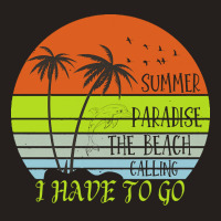 Beach Vacation T  Shirtsummer Paradise The Beach Calling I Have To Go Tank Top | Artistshot