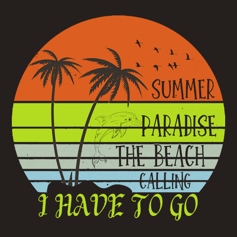 Beach Vacation T  Shirtsummer Paradise The Beach Calling I Have To Go Tank Top by christiansenmarlene | Artistshot