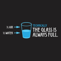 Technically, The Glass Is Always Full T-shirt | Artistshot