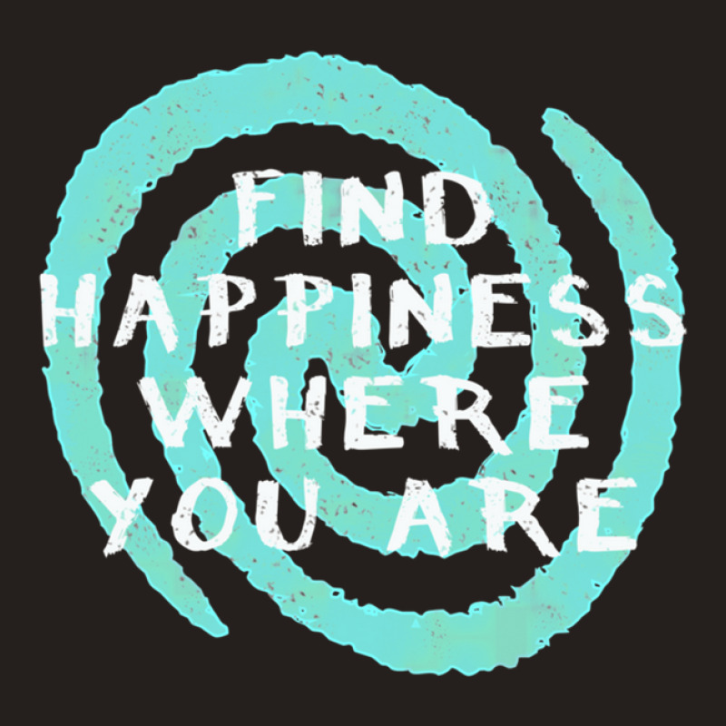 Find Happiness Where You Are Tank Top | Artistshot