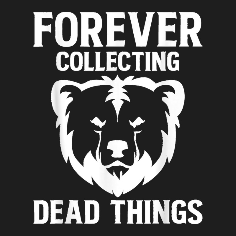 Forever Collecting Bear Taxidermy Mounts Hunter Taxidermist Classic T-shirt by ROMAINEDWILEY | Artistshot