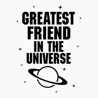 Greatest Friend In The Universe T-shirt | Artistshot