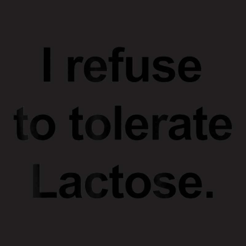 I Refuse To Tolerate Lactose Funny T-shirt | Artistshot