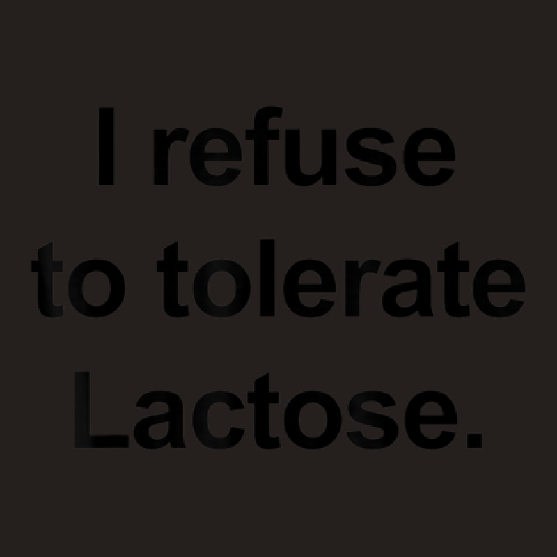 I Refuse To Tolerate Lactose Funny Tank Top | Artistshot