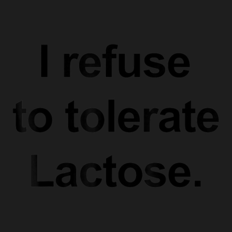 I Refuse To Tolerate Lactose Funny Classic T-shirt | Artistshot