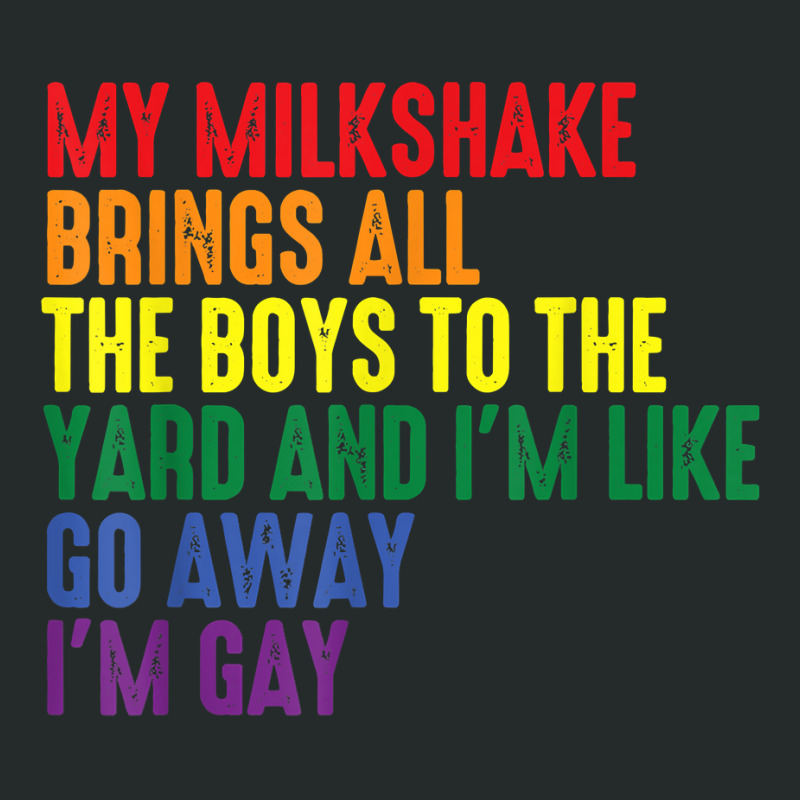 My Milkshake Brings All The Boys To The Yard I'm Gay T Shirt Women's Triblend Scoop T-shirt by micamilodo1 | Artistshot