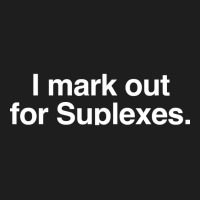 I Mark Out For Suplexes Classic T-shirt | Artistshot