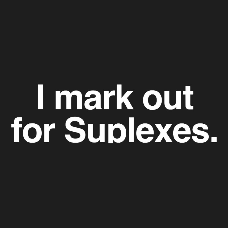 I Mark Out For Suplexes Classic T-shirt | Artistshot