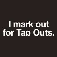 I Mark Out For Tap Outs Tank Top | Artistshot