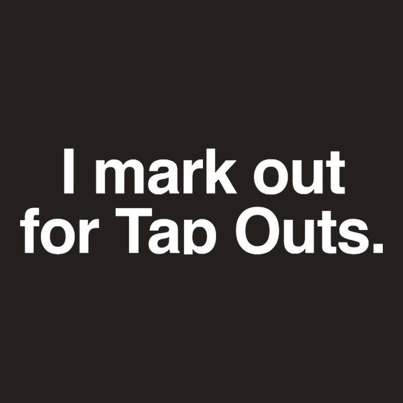 I Mark Out For Tap Outs Tank Top by atereabag | Artistshot