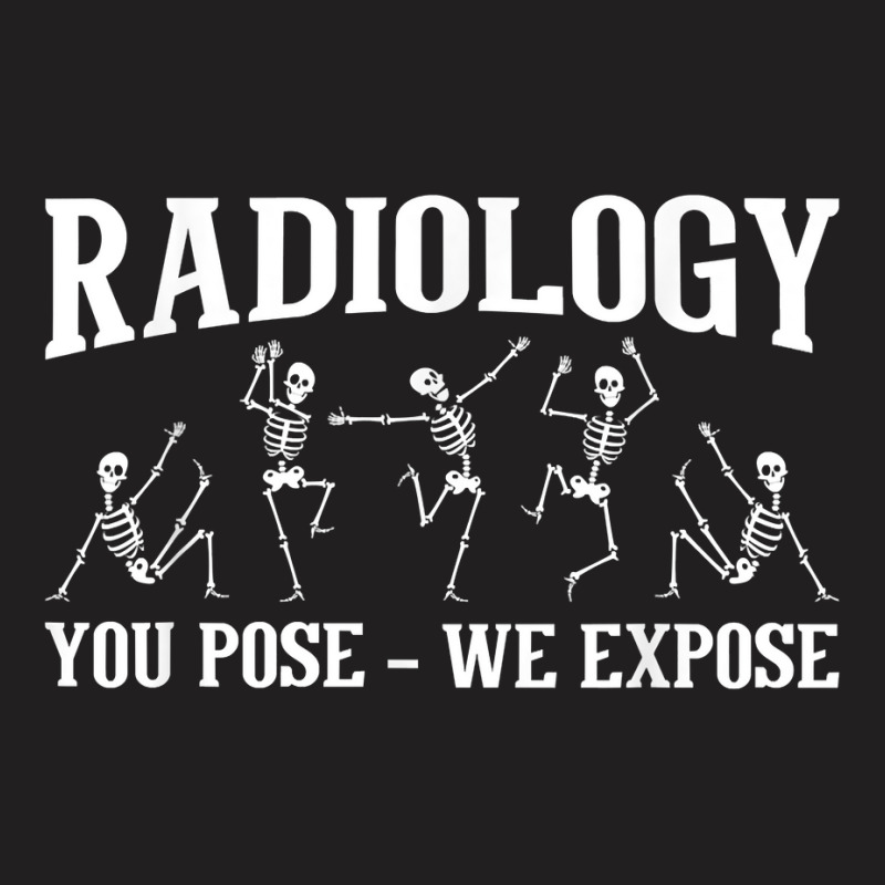 Radiology You Pose We Expose   Skeleton Radiologist Rad Tech T Shirt T-Shirt by cm-arts | Artistshot