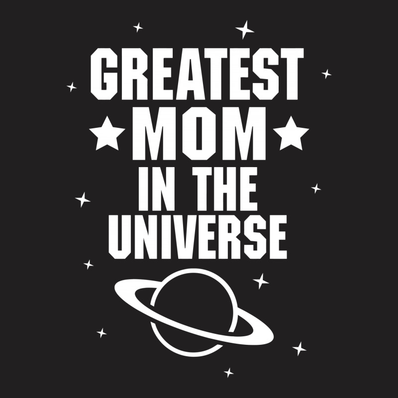 Greatest Mom In The Universe T-shirt | Artistshot
